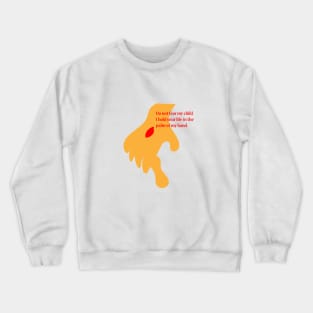 Do not fear my child, I hold your life in the palm of my hand. Crewneck Sweatshirt